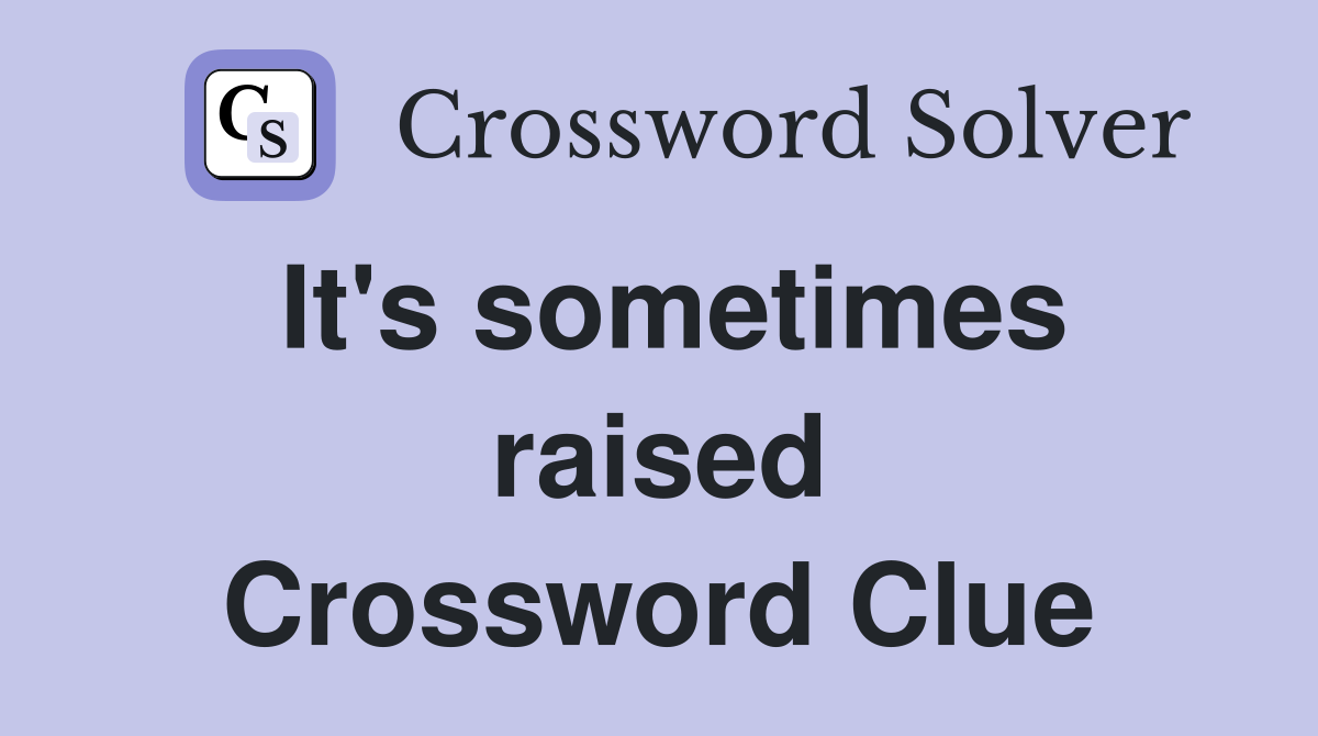 It's sometimes raised Crossword Clue