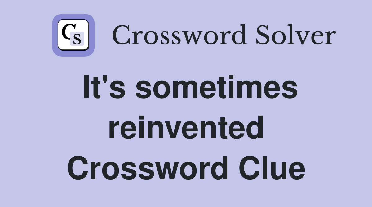 It's sometimes reinvented Crossword Clue