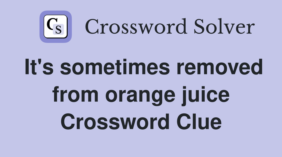 It's sometimes removed from orange juice Crossword Clue
