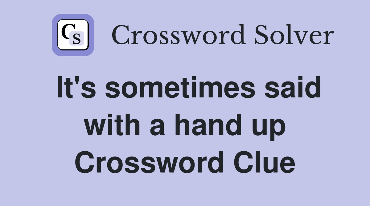 It's sometimes said with a hand up Crossword Clue