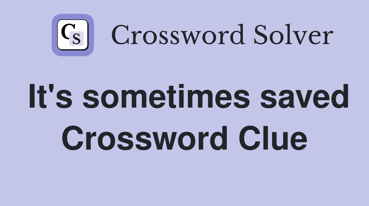 It's sometimes saved Crossword Clue