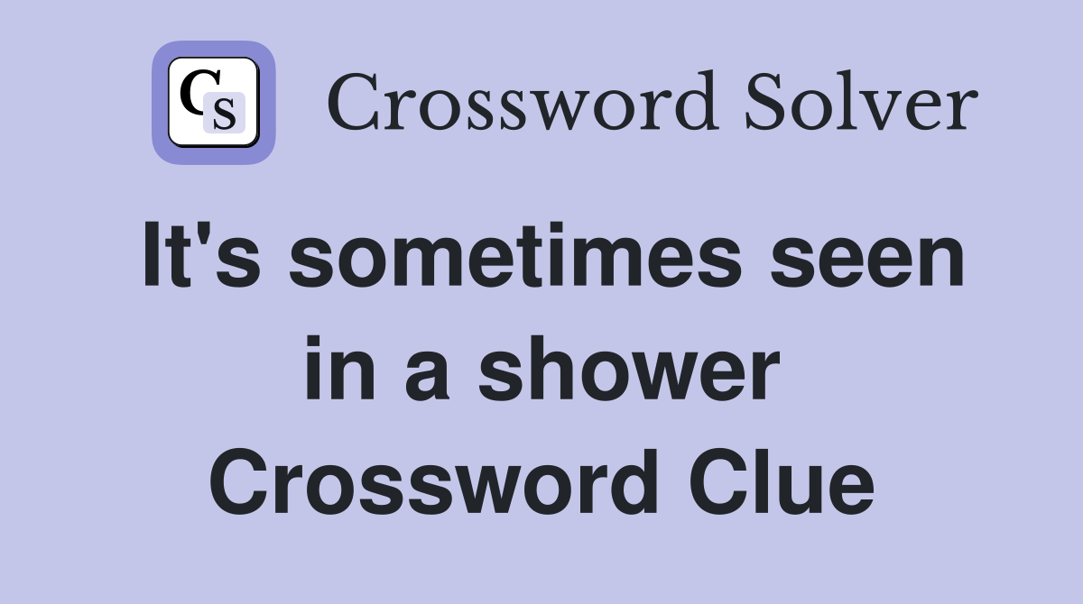 It's sometimes seen in a shower Crossword Clue