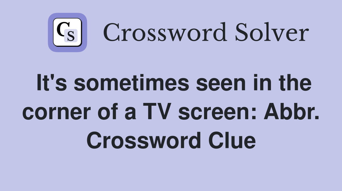 It's sometimes seen in the corner of a TV screen: Abbr. Crossword Clue