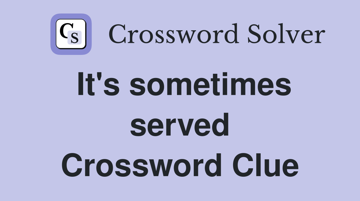 It's sometimes served Crossword Clue