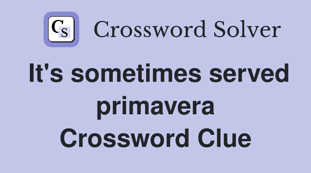 It's sometimes served primavera Crossword Clue