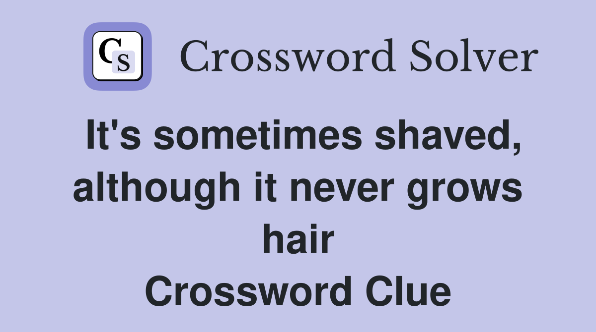 It's sometimes shaved, although it never grows hair Crossword Clue