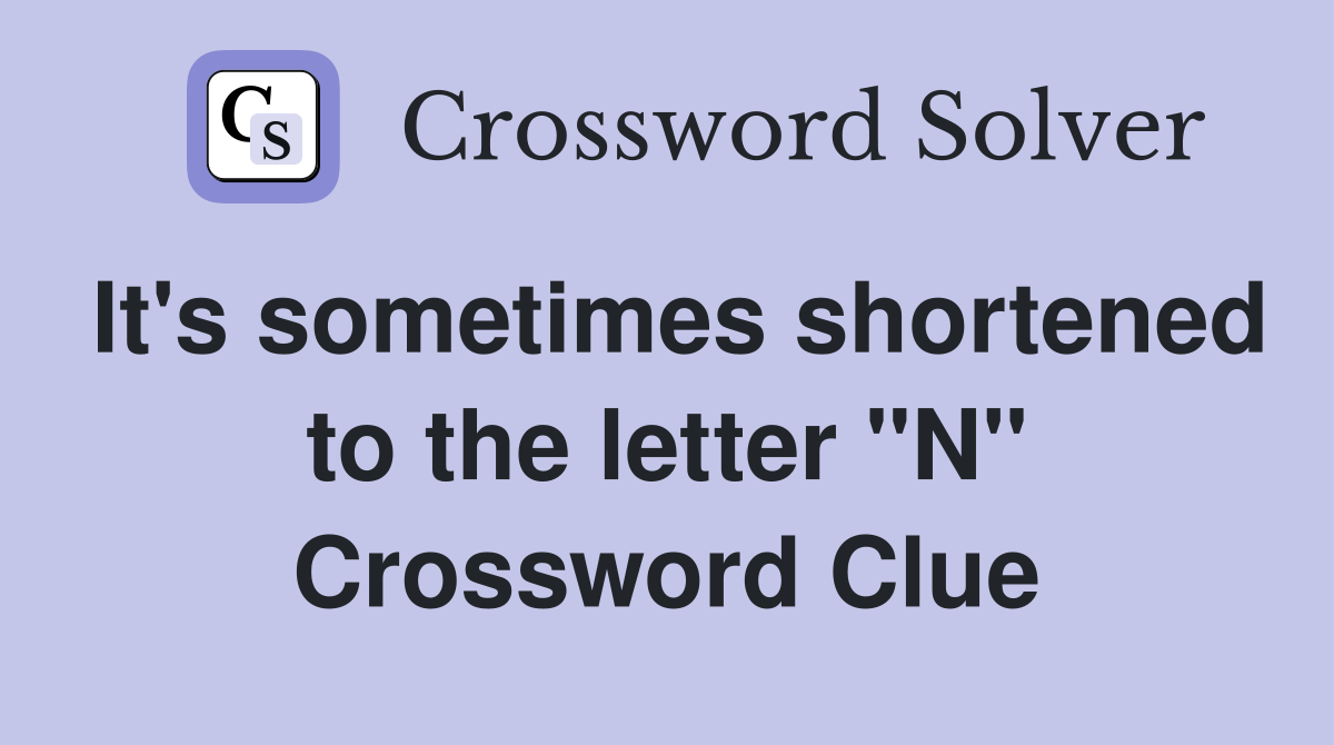 It's sometimes shortened to the letter "N" Crossword Clue