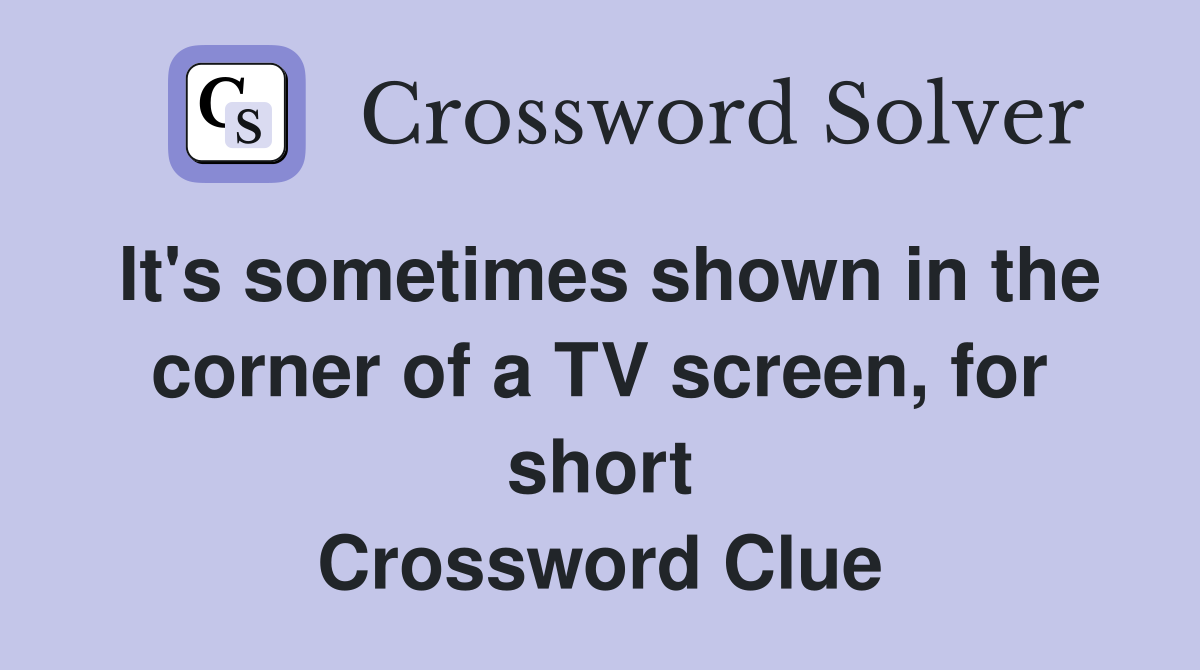 It's sometimes shown in the corner of a TV screen, for short Crossword Clue