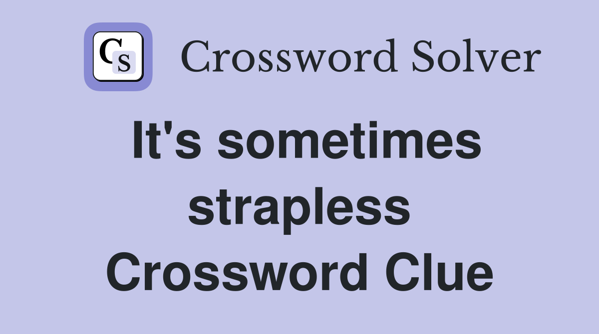 It's sometimes strapless Crossword Clue