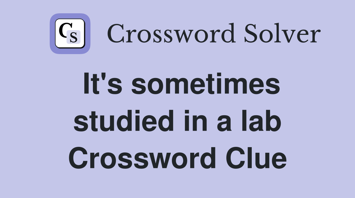 It's sometimes studied in a lab Crossword Clue