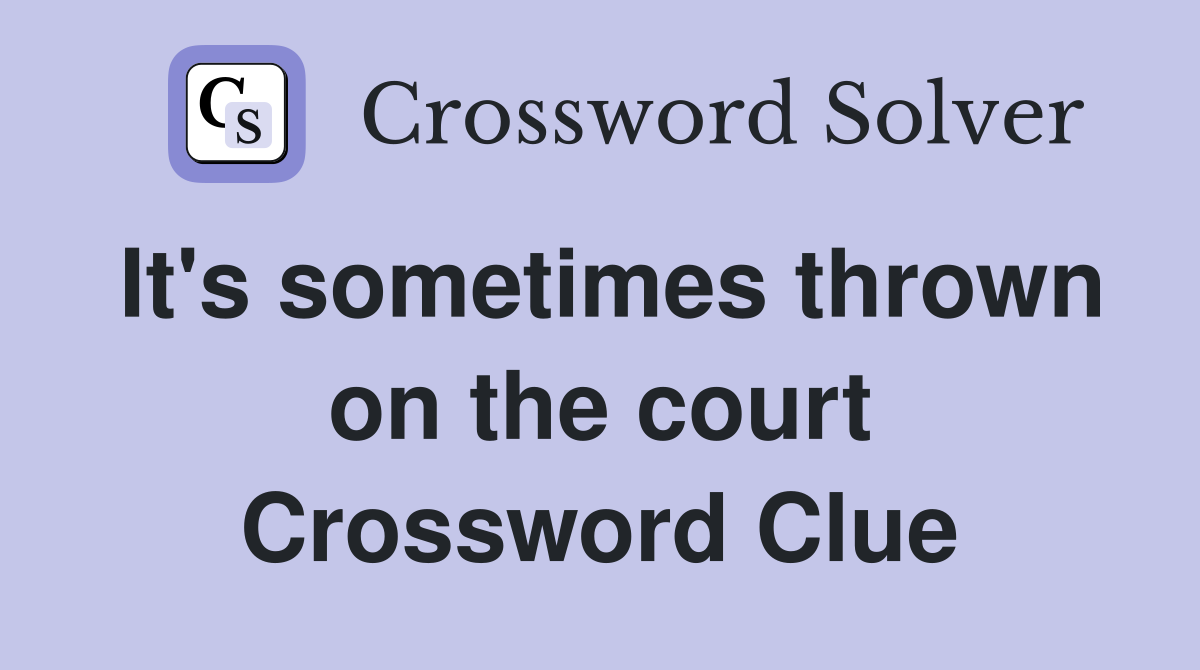 It's sometimes thrown on the court Crossword Clue