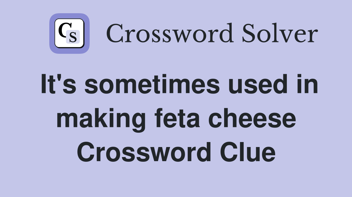 It's sometimes used in making feta cheese Crossword Clue