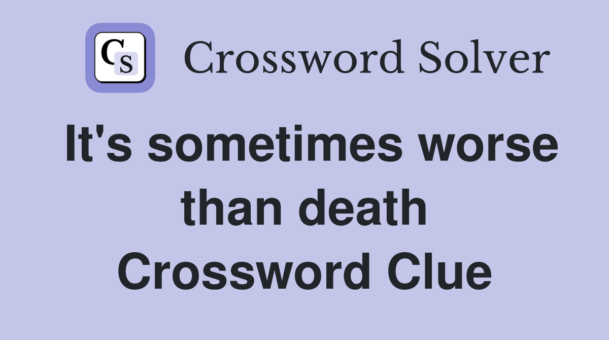 It's sometimes worse than death Crossword Clue