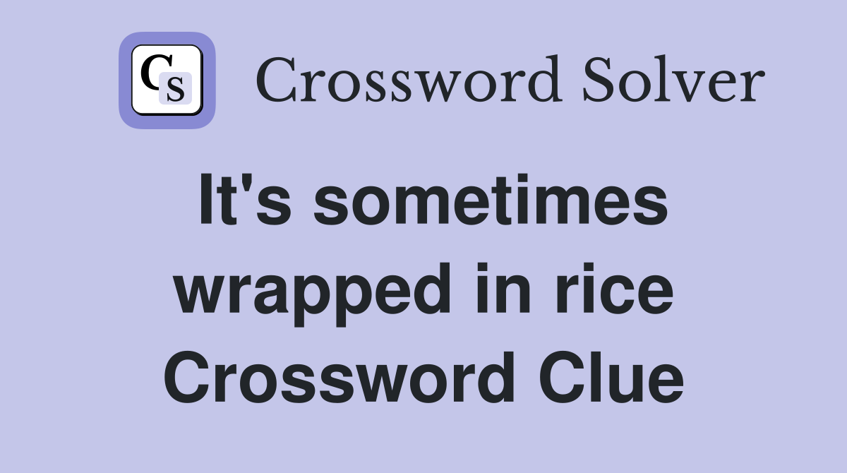 It's sometimes wrapped in rice Crossword Clue