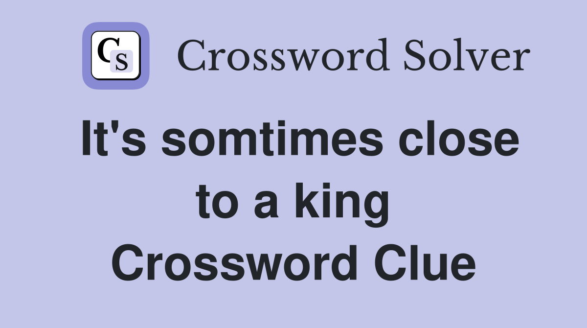 It's somtimes close to a king Crossword Clue