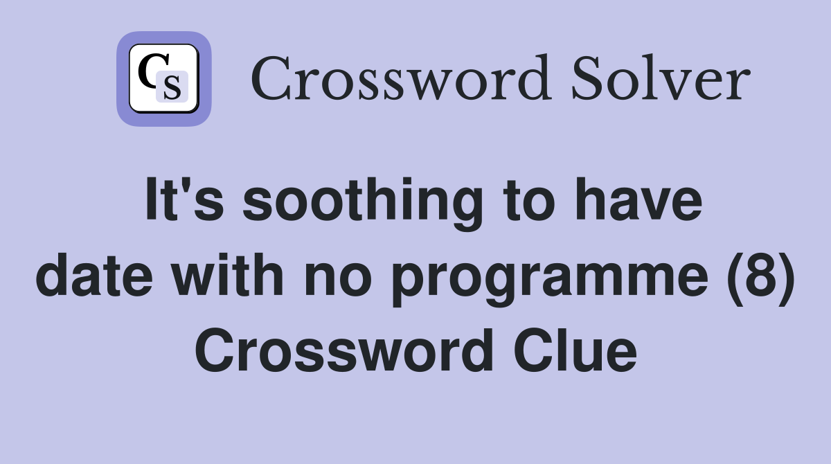 It's soothing to have date with no programme (8) Crossword Clue