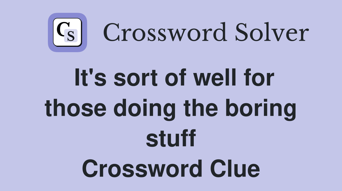 It's sort of well for those doing the boring stuff Crossword Clue