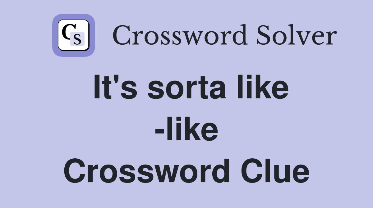 It's sorta like -like Crossword Clue