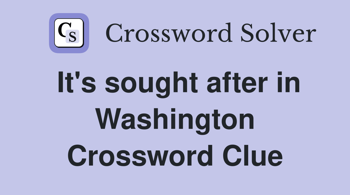It's sought after in Washington Crossword Clue