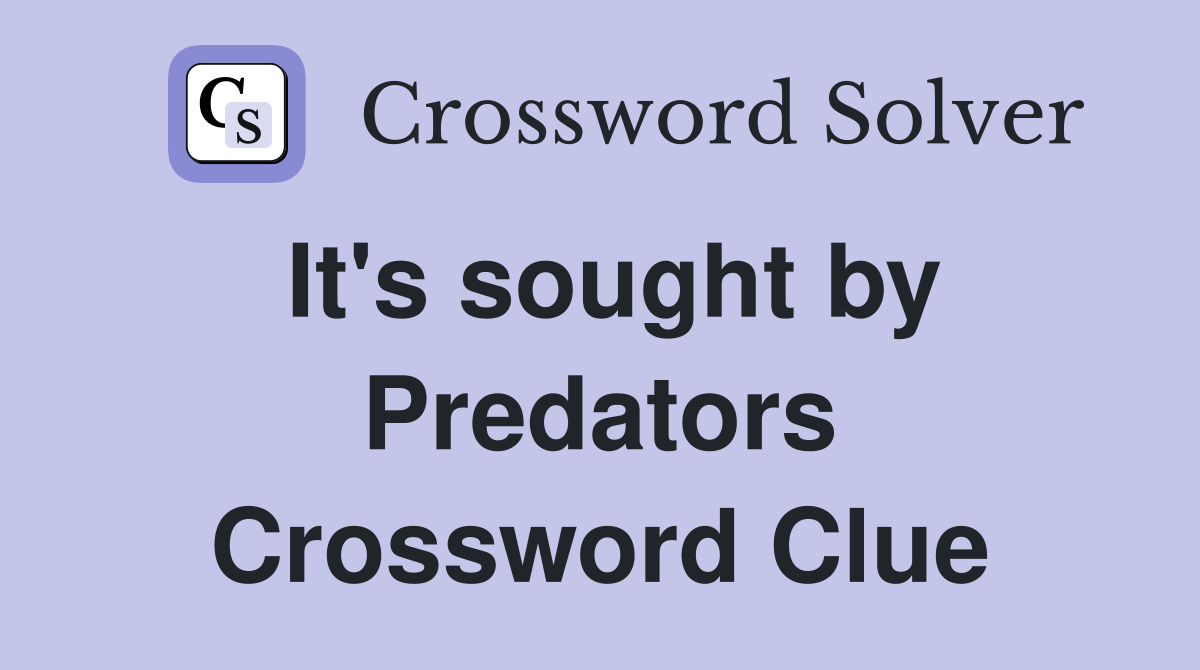 It's sought by Predators Crossword Clue