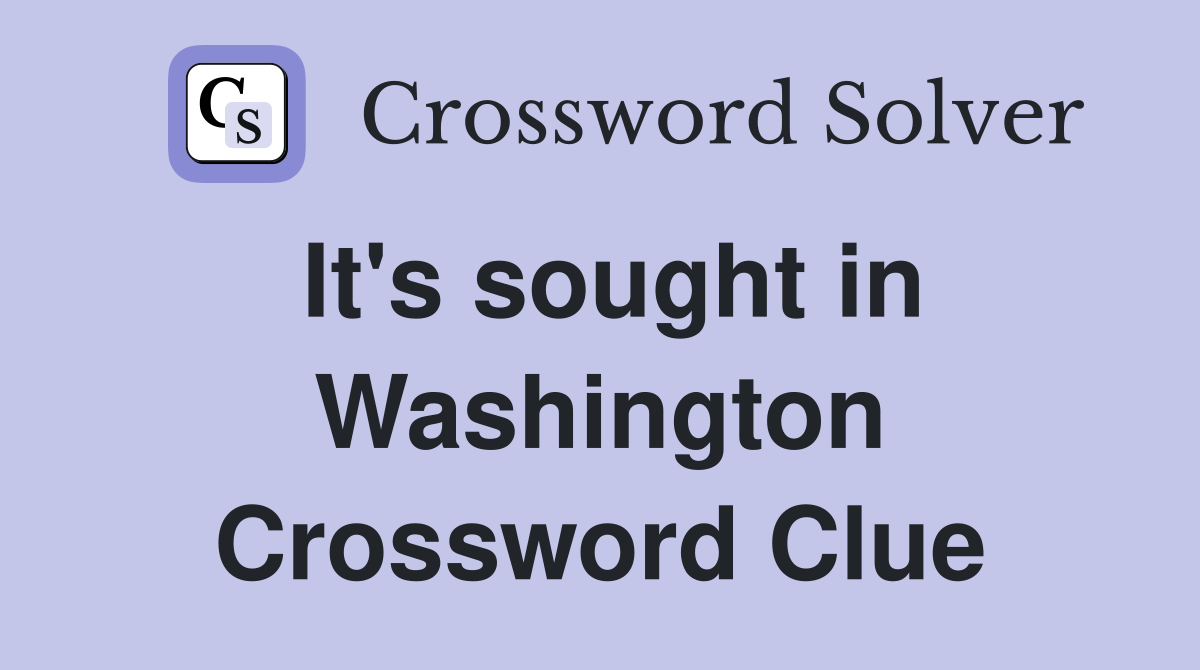 It's sought in Washington Crossword Clue