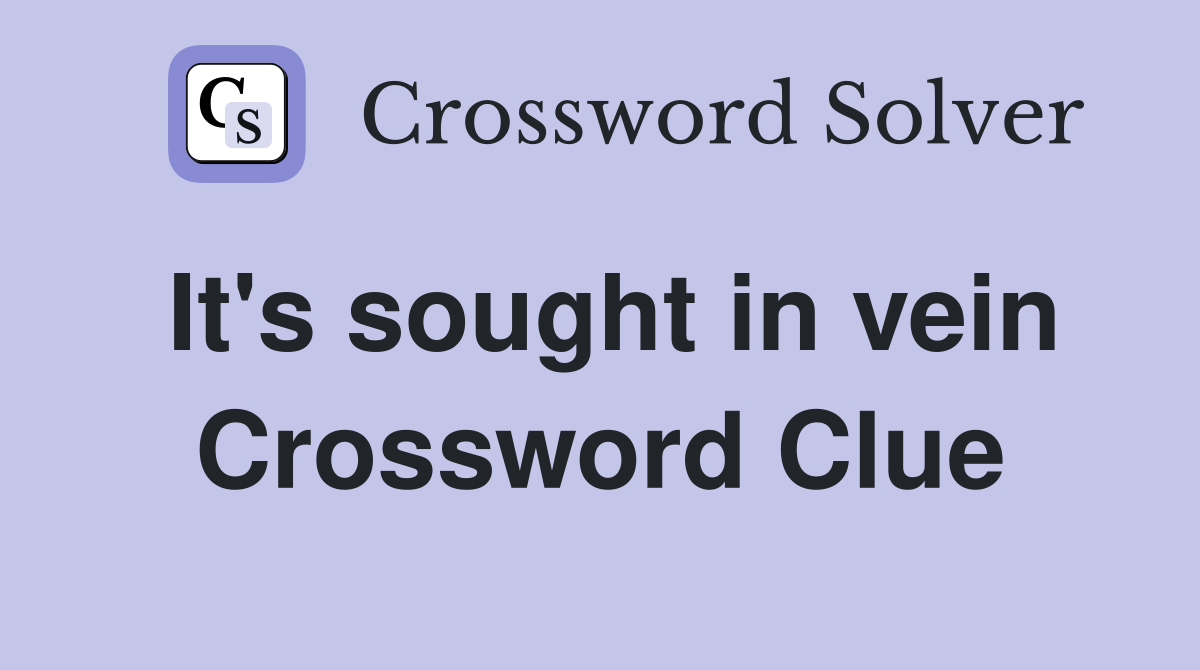 It's sought in vein Crossword Clue