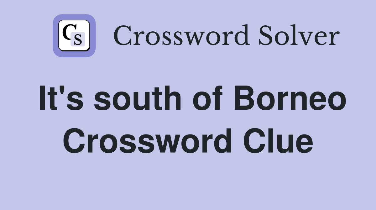 It's south of Borneo Crossword Clue