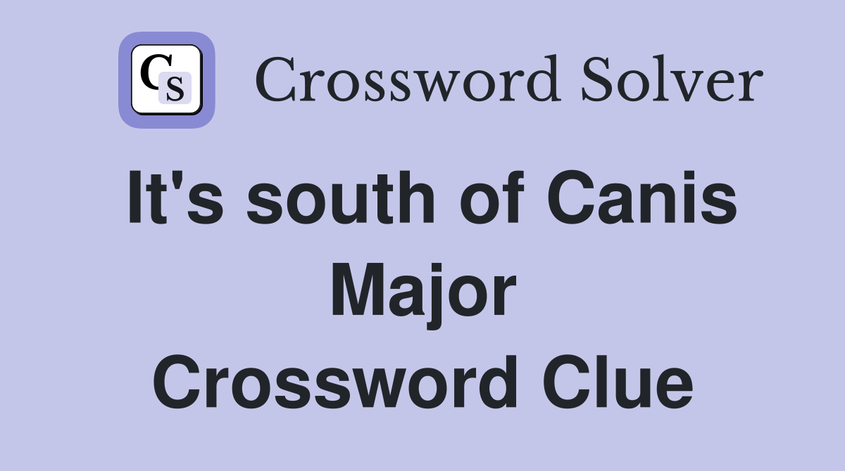 It's south of Canis Major Crossword Clue