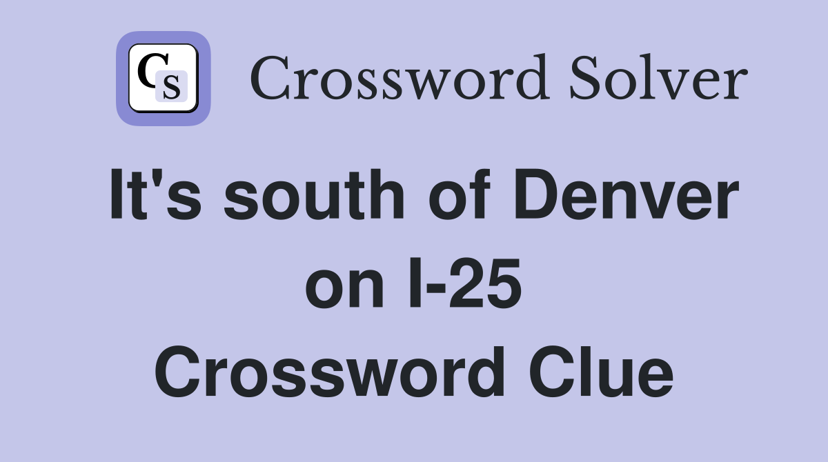 It's south of Denver on I-25 Crossword Clue