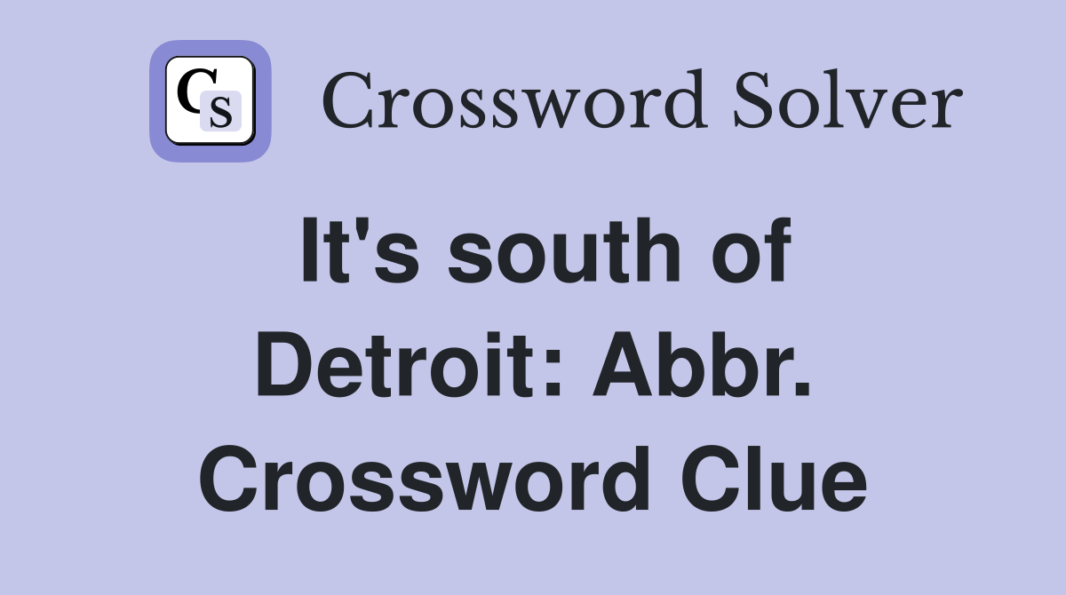 It's south of Detroit: Abbr. Crossword Clue