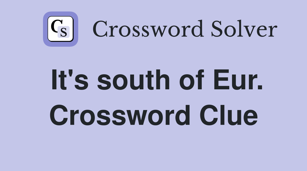 It's south of Eur. Crossword Clue