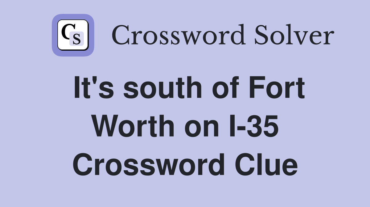 It's south of Fort Worth on I-35 Crossword Clue