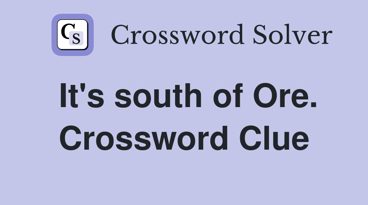It's south of Ore. Crossword Clue