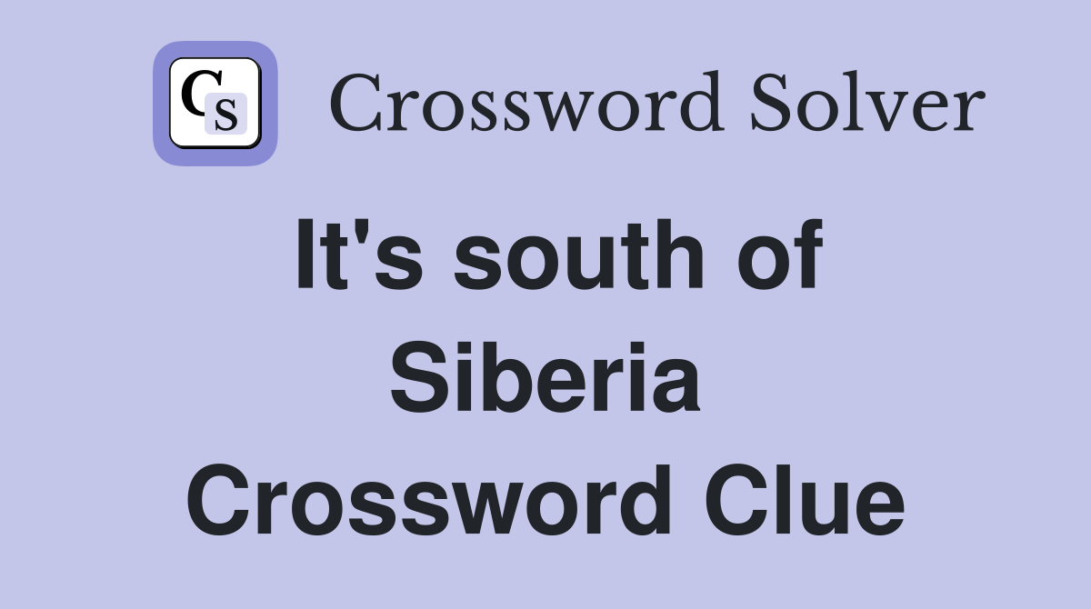 It's south of Siberia Crossword Clue
