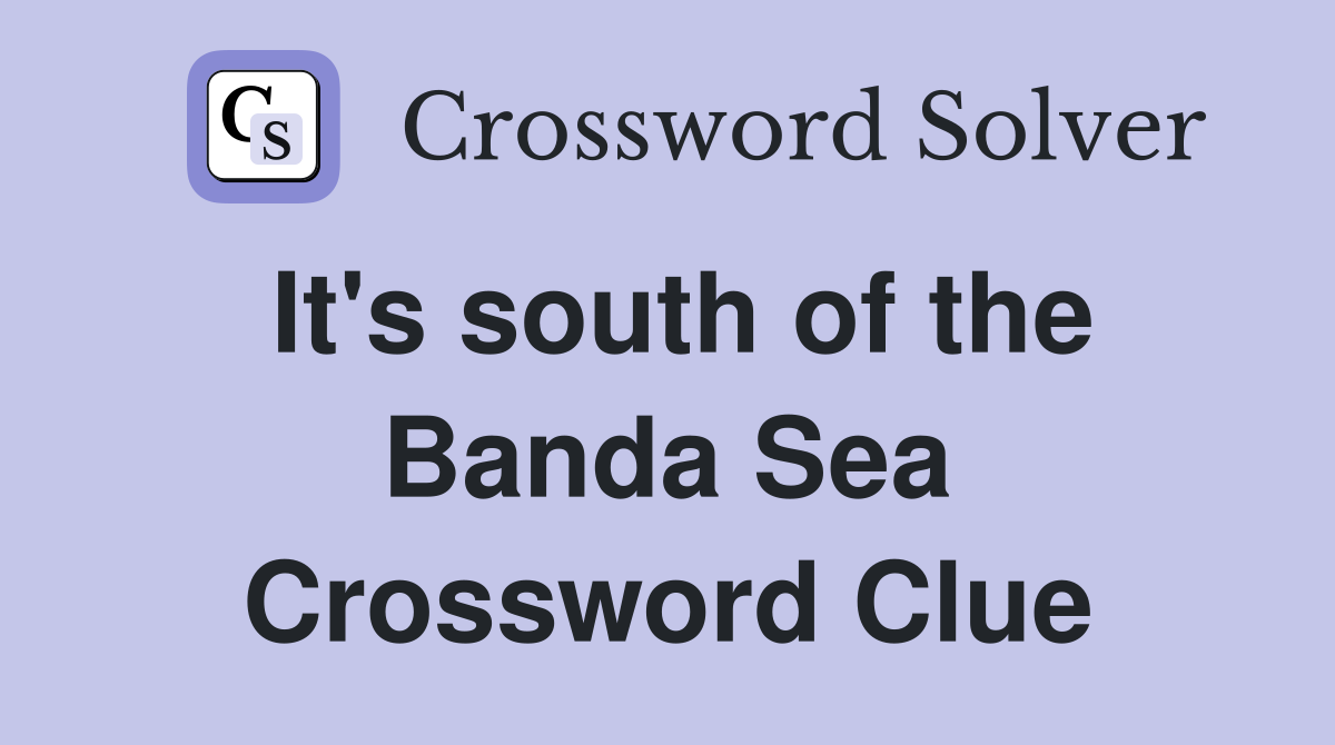 It's south of the Banda Sea Crossword Clue