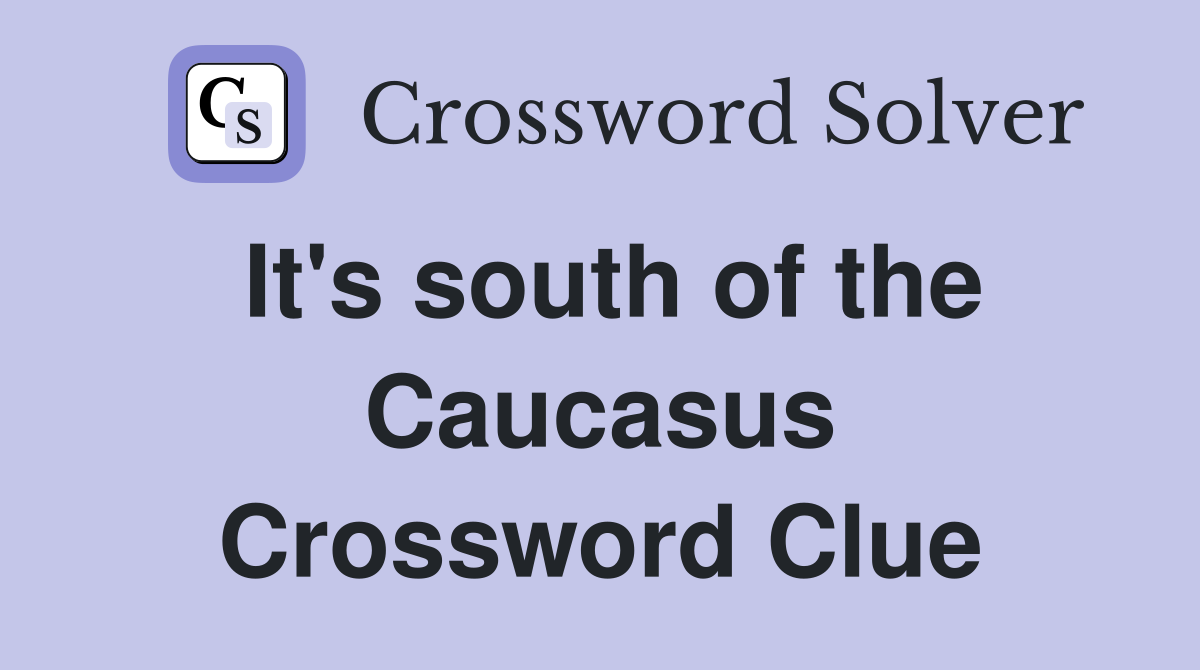 It's south of the Caucasus Crossword Clue
