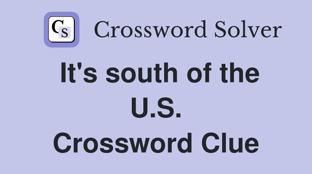 It's south of the U.S. Crossword Clue