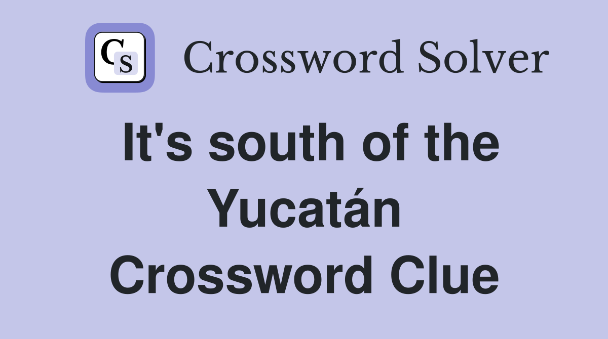 It's south of the Yucatán Crossword Clue