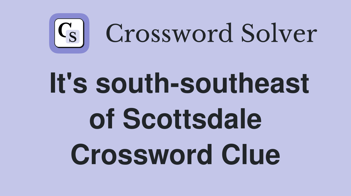 It's south-southeast of Scottsdale Crossword Clue