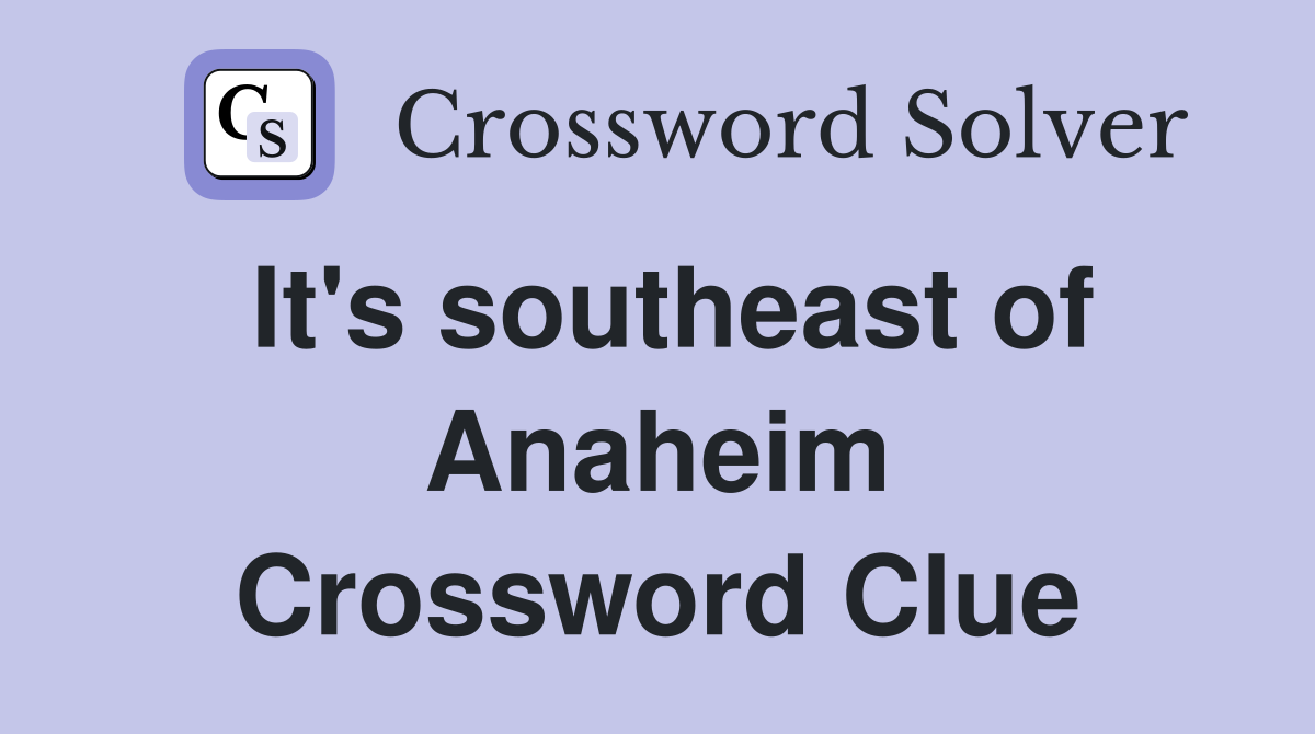 It's southeast of Anaheim Crossword Clue