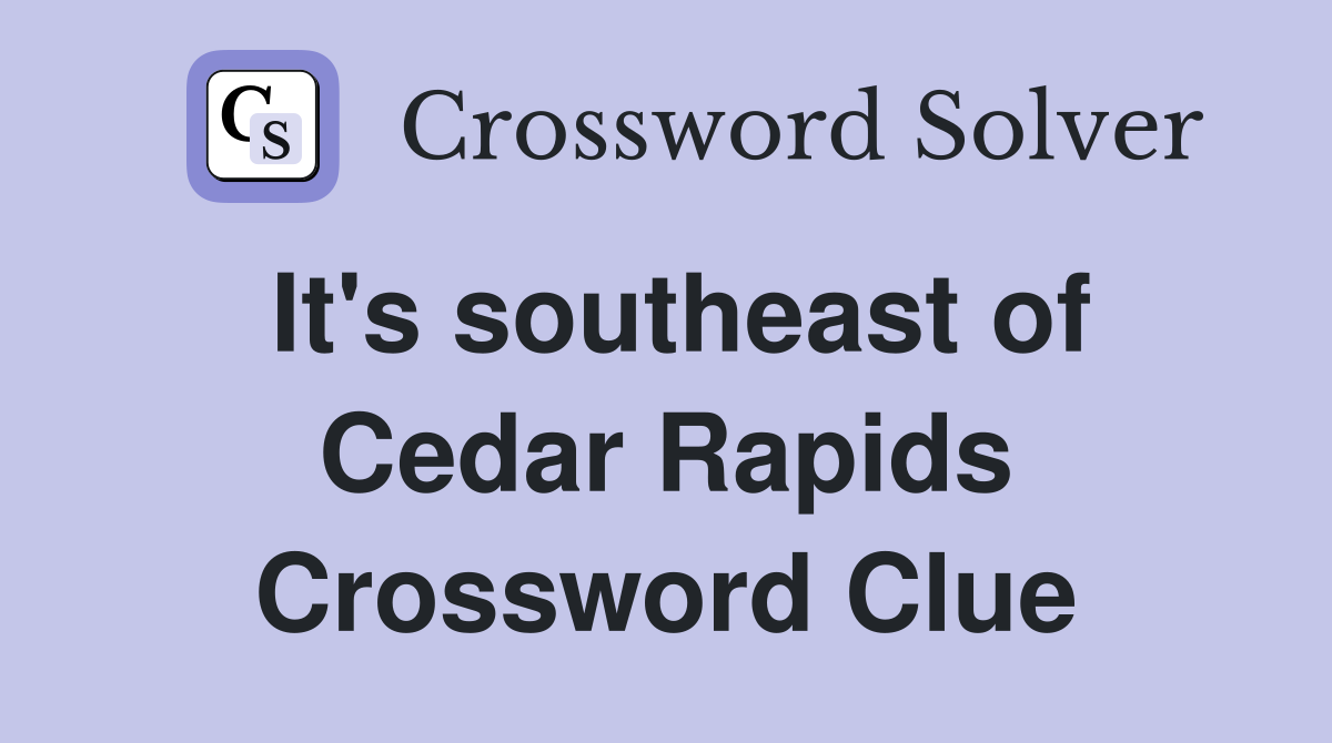 It's southeast of Cedar Rapids Crossword Clue