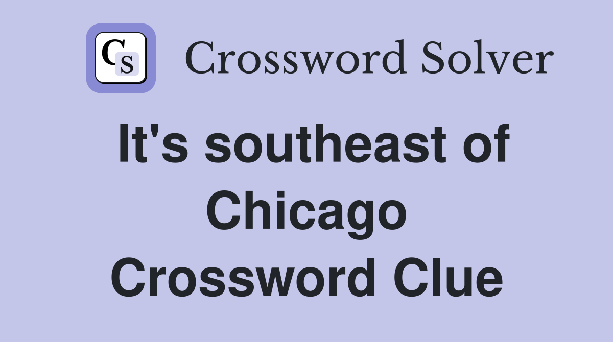 It's southeast of Chicago Crossword Clue
