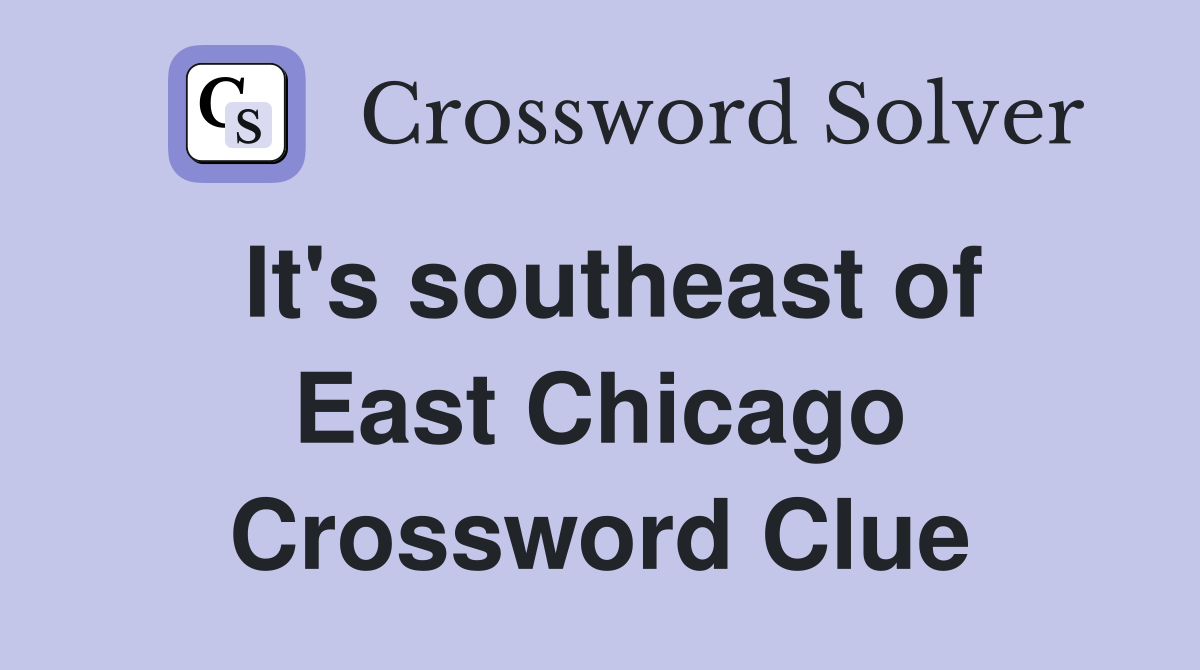 It's southeast of East Chicago Crossword Clue