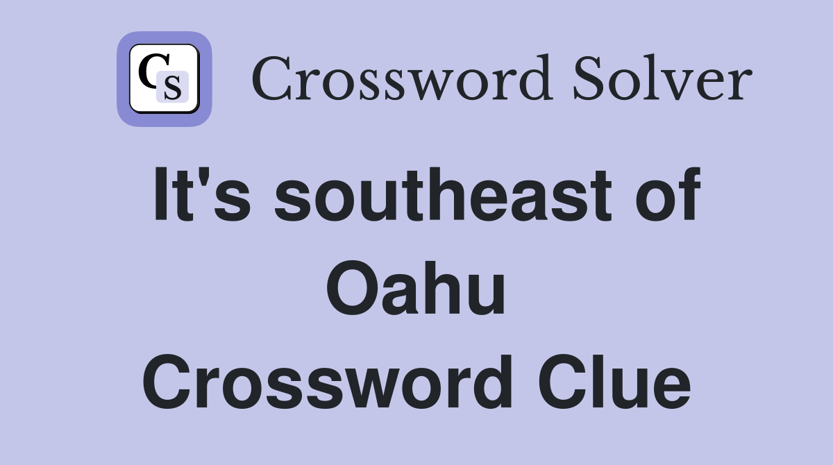 It's southeast of Oahu Crossword Clue