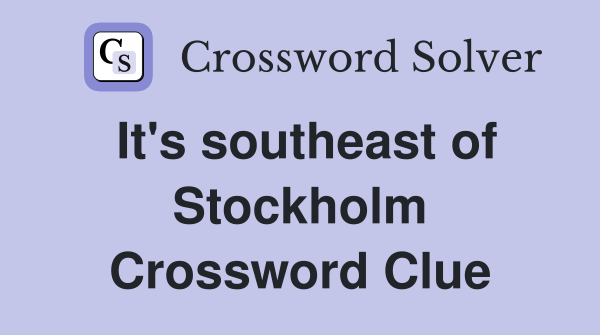 It's southeast of Stockholm Crossword Clue