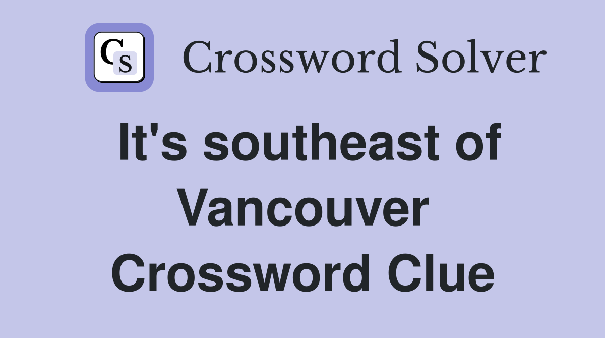It's southeast of Vancouver Crossword Clue