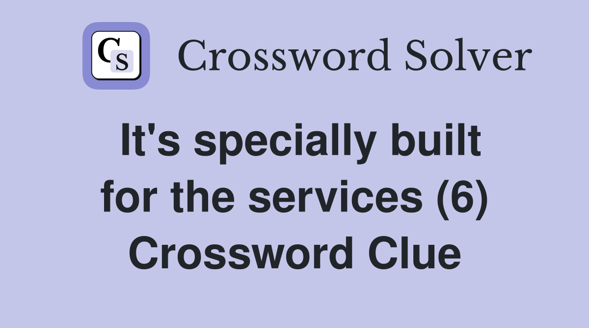 It's specially built for the services (6) Crossword Clue
