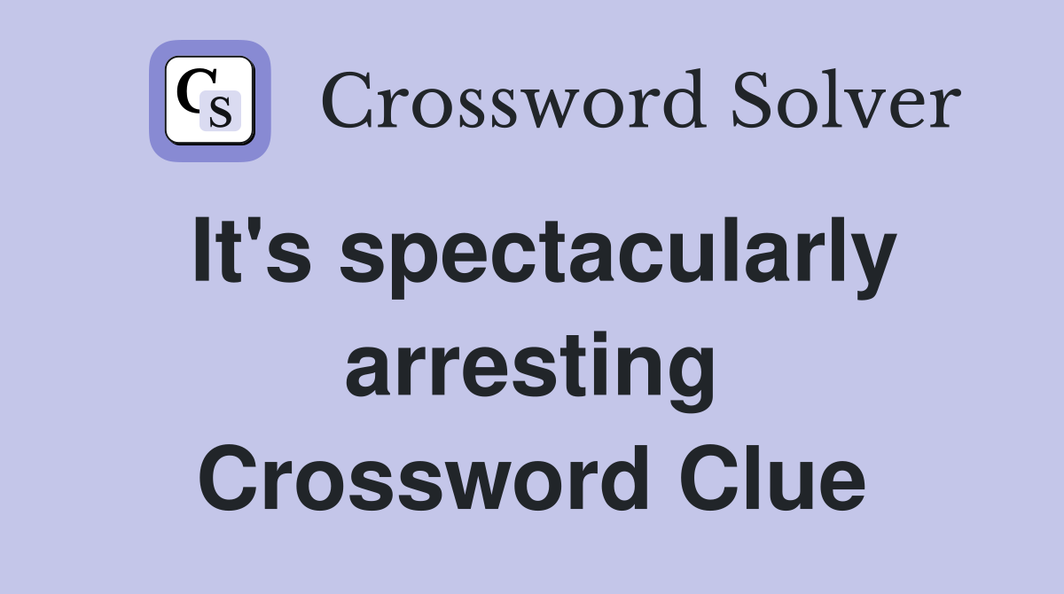 It's spectacularly arresting Crossword Clue