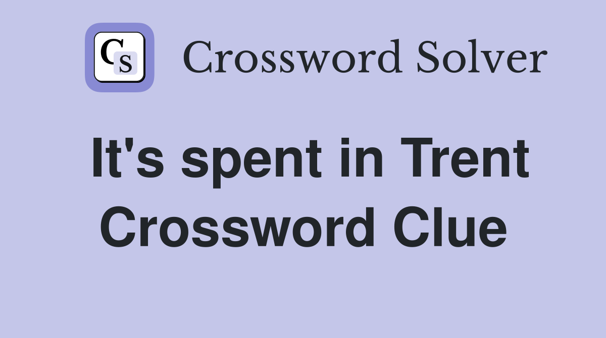 It's spent in Trent Crossword Clue