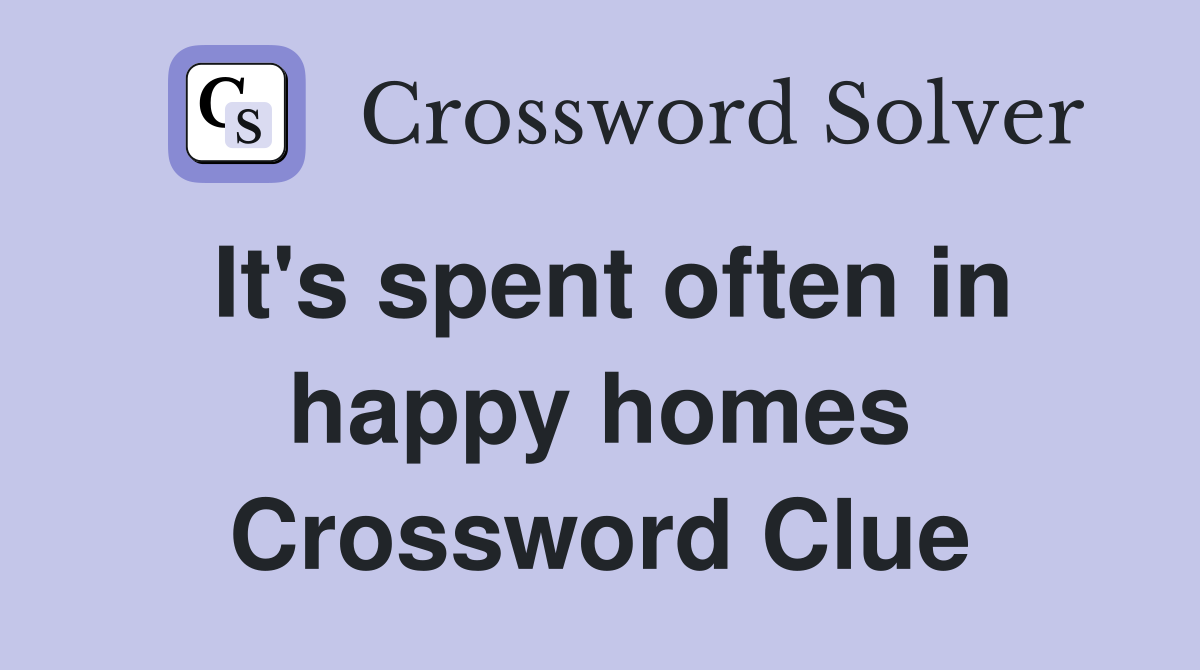 It's spent often in happy homes Crossword Clue